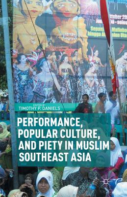 Performance, Popular Culture, and Piety in Muslim Southeast Asia - Daniels, T (Editor)