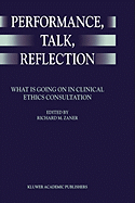 Performance, Talk, Reflection: What is Going on in Clinical Ethics Consultation