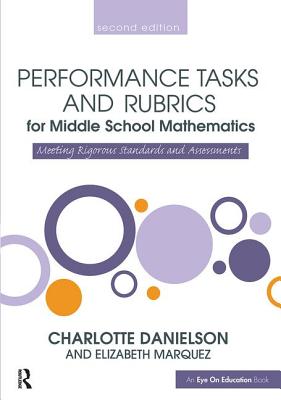 Performance Tasks and Rubrics for Middle School Mathematics: Meeting Rigorous Standards and Assessments - Danielson, Charlotte, and Marquez, Elizabeth
