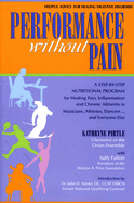 Performance Without Pain: A Step-By-Step Nutritional Program for Healing Pain, Inflammation and Chronic Ailments in Musicians, Athletes, Dancers. . . and Everyone Else