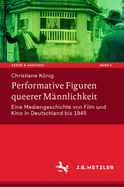 Performative Figuren Queerer Mnnlichkeit: Eine Mediengeschichte Von Film Und Kino in Deutschland Bis 1945