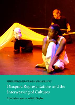 Performative Inter-Actions in African Theatre 1: Diaspora Representations and the Interweaving of Cultures - Igweonu, Kene (Editor), and Okagbue, Osita (Editor)