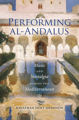 Performing Al-Andalus: Music and Nostalgia Across the Mediterranean - Shannon, Jonathan Holt