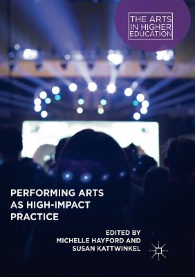 Performing Arts as High-Impact Practice - Hayford, Michelle (Editor), and Kattwinkel, Susan (Editor)