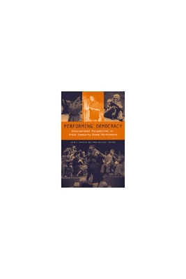 Performing Democracy: International Perspectives on Urban Community-Based Performance - Haedicke, Susan Chandler (Editor), and Nellhaus, Tobin (Editor)