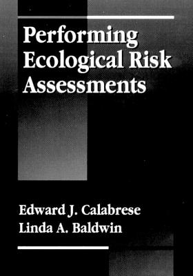 Performing Ecological Risk Assessments - Calabrese, Edward J, and Baldwin, Linda A