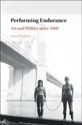 Performing Endurance: Art and Politics Since 1960 - Shalson, Lara