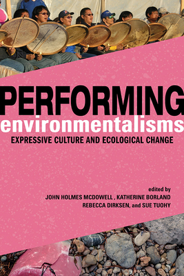 Performing Environmentalisms: Expressive Culture and Ecological Change - McDowell, John Holmes (Contributions by), and Borland, Katherine (Editor), and Dirksen, Rebecca (Contributions by)