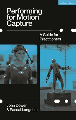 Performing for Motion Capture: A Guide for Practitioners - Dower, John, and Langdale, Pascal