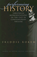 Performing History: Theatrical Representations of the Past in Conetmporary Theatre - Rokem, Freddie