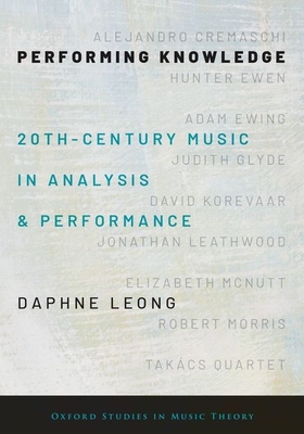 Performing Knowledge: Twentieth-Century Music in Analysis and Performance - Leong, Daphne