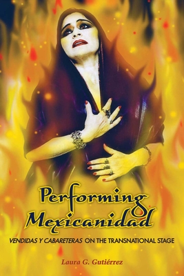Performing Mexicanidad: Vendidas Y Cabareteras on the Transnational Stage - Gutirrez, Laura G