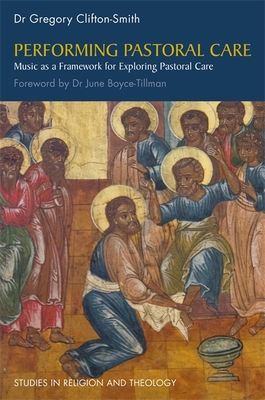 Performing Pastoral Care: Music as a Framework for Exploring Pastoral Care - Clifton-Smith, Gregory, and Boyce-Tillman, June (Foreword by)