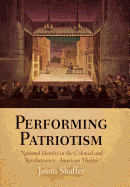 Performing Patriotism: National Identity in the Colonial and Revolutionary American Theater