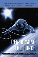 Performing the Force: Essays on Immersion Into Science-Fiction, Fantasy and Horror Environments