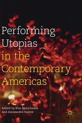 Performing Utopias in the Contemporary Americas - Beauchesne, Kim (Editor), and Santos, Alessandra (Editor)