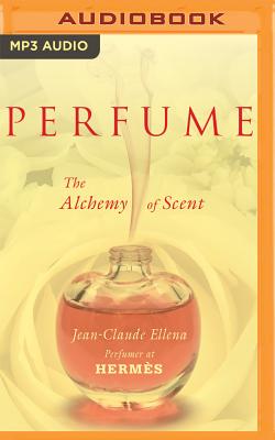 Perfume: The Alchemy of Scent - Ellena, Jean-Claude, and De Vries, David (Read by)