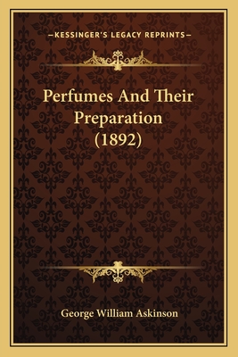 Perfumes and Their Preparation (1892) - Askinson, George William