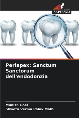 Periapex: Sanctum Sanctorum dell'endodonzia - Goel, Munish, and Palak Malhi, Shweta Verma