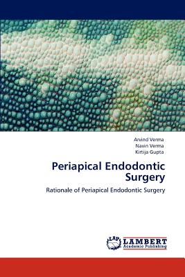 Periapical Endodontic Surgery - Verma, Arvind, and Verma, Navin, and Gupta, Kirtija