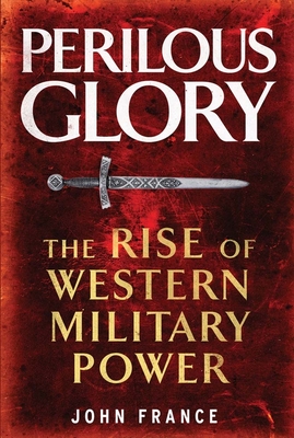 Perilous Glory: The Rise of Western Military Power - France, John