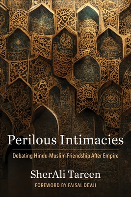 Perilous Intimacies: Debating Hindu-Muslim Friendship After Empire - Tareen, Sherali, and Devji, Faisal (Foreword by)
