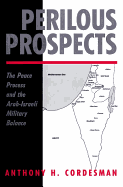 Perilous Prospects: The Peace Process and the Arab-Israeli Military Balance