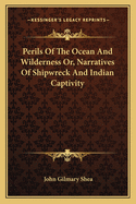 Perils of the Ocean and Wilderness: Or, Narratives of Shipwreck and Indian Captivity. Gleaned from Early Missionary Annals