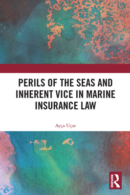 Perils of the Seas and Inherent Vice in Marine Insurance Law - Uar, Aya