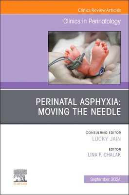 Perinatal Asphyxia: Moving the Needle, an Issue of Clinics in Perinatology: Volume 51-3 - Chalak, Lina, MD (Editor)