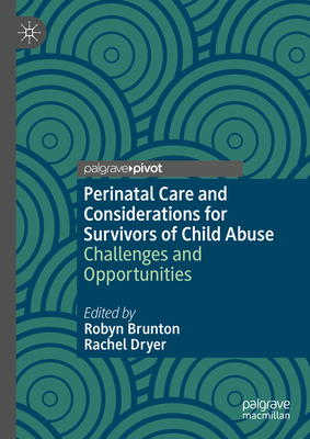 Perinatal Care and Considerations for Survivors of Child Abuse: Challenges and Opportunities - Brunton, Robyn (Editor), and Dryer, Rachel (Editor)