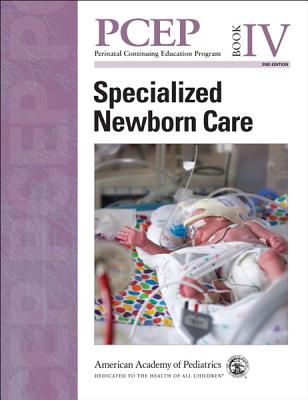 Perinatal Continuing Education Program (PCEP): Specialized Newborn Care - American Academy of Pediatrics (Editor), and Kattwinkel, John (Editor-in-chief), and Chisholm, Christian A.