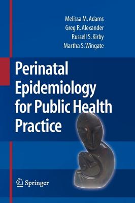 Perinatal Epidemiology for Public Health Practice - Adams, Melissa M, and Alexander, Greg R, and Kirby, Russell S