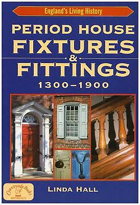 Period House Fixtures and Fittings 1300-1900 - Hall, Linda