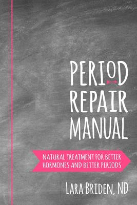 Period Repair Manual: Natural Treatment for Better Hormones and Better Periods - Briden Nd, Lara