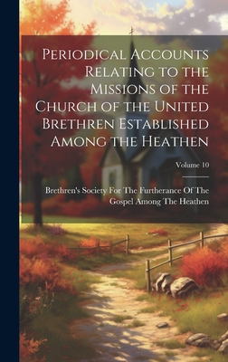 Periodical Accounts Relating to the Missions of the Church of the United Brethren Established Among the Heathen; Volume 10 - Brethren's Society for the Furtheranc (Creator)