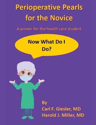 Perioperative Pearls for the Novice: A Primer for the Health Care Student - Giesler, Carl F, MD, and Miller, Harold J, MD