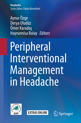 Peripheral Interventional Management in Headache - zge, Aynur (Editor), and Uludz, Derya (Editor), and Karada , mer (Editor)