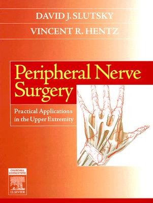 Peripheral Nerve Surgery: Practical Applications in the Upper Extremity - Slutsky, David J, MD, Frcs, and Hentz, Vincent Rod, MD, and Allan, Christopher H, MD (Contributions by)