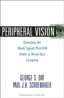Peripheral Vision: Detecting the Weak Signals That Will Make or Break Your Company - Day, George S, PhD, and Schoemaker, Paul J H