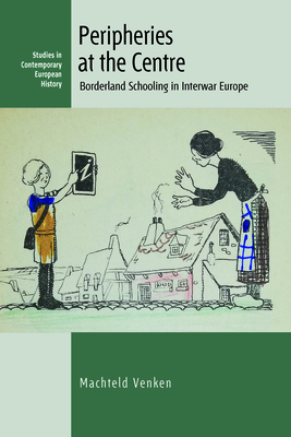 Peripheries at the Centre: Borderland Schooling in Interwar Europe - Venken, Machteld