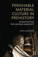 Perishable Material Culture in Prehistory: Investigating the Missing Majority