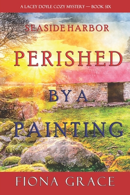 Perished by a Painting (A Lacey Doyle Cozy Mystery-Book 6) - Grace, Fiona