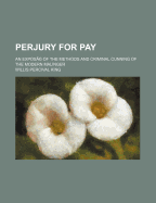 Perjury for Pay: An Expos? of the Methods and Criminal Cunning of the Modern Malingerer (Classic Reprint)