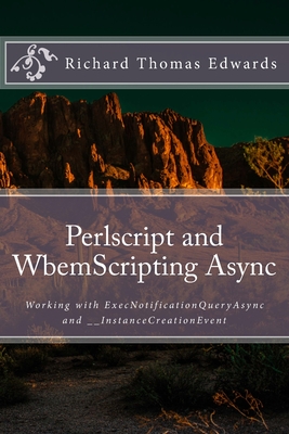 Perlscript and WbemScripting Async: Working with ExecNotificationQueryAsync and __InstanceCreationEvent - Edwards, Richard Thomas
