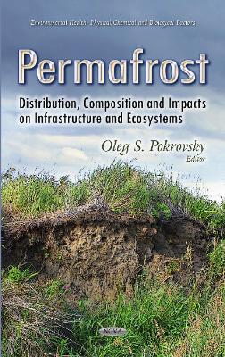 Permafrost: Distribution, Composition & Impacts on Infrastructure & Ecosystems - Pokrovsky, Oleg S (Editor)