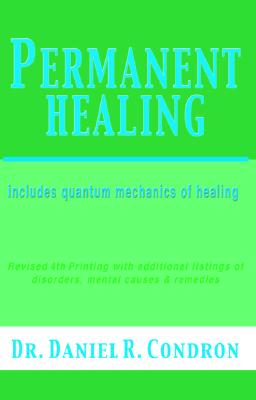 Permanent Healing: Includes Quantum Mechanics of Healing - Condron, Daniel R, and McKnight, David C (Designer)