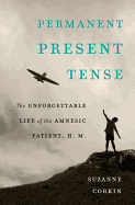 Permanent Present Tense: The Unforgettable Life of the Amnesic Patient, H. M.