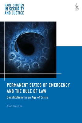 Permanent States of Emergency and the Rule of Law: Constitutions in an Age of Crisis - Greene, Alan, and Saul, Ben (Editor), and Lazarus, Liora (Editor)