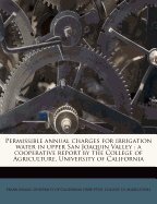 Permissible Annual Charges for Irrigation Water in Upper San Joaquin Valley: A Cooperative Report by the College of Agriculture, University of California (Classic Reprint)